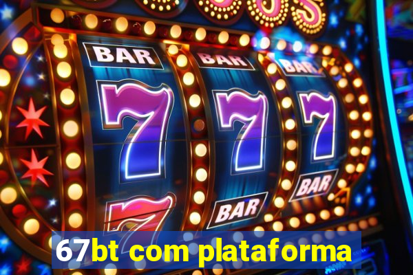 67bt com plataforma